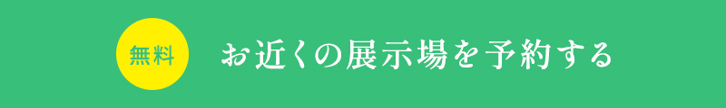 お近くの展示場を予約する